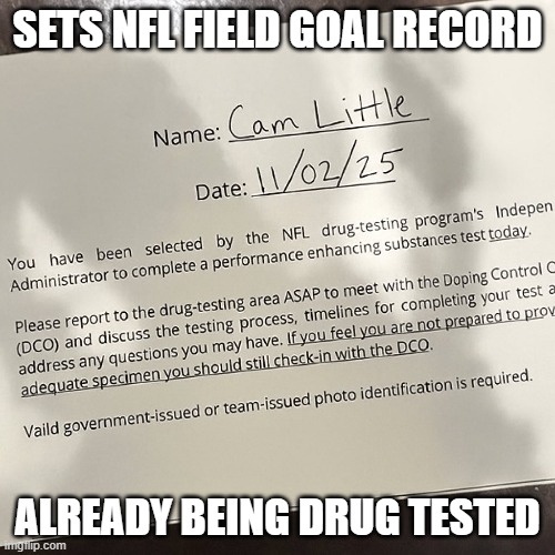 68 yards to Tested | SETS NFL FIELD GOAL RECORD; ALREADY BEING DRUG TESTED | image tagged in sports,nfl | made w/ Imgflip meme maker