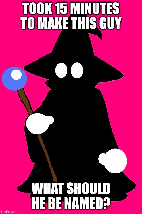 I wanted to name it "Phantom Mage" but Persona 3 took that name already | TOOK 15 MINUTES TO MAKE THIS GUY; WHAT SHOULD HE BE NAMED? | image tagged in ocs | made w/ Imgflip meme maker