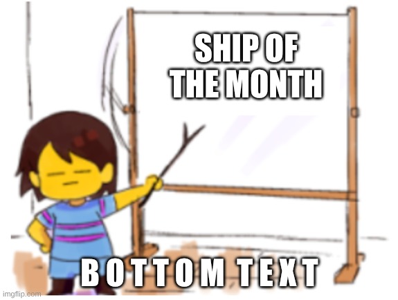 Frisk Sign | SHIP OF THE MONTH; B O T T O M  T E X T | image tagged in frisk sign | made w/ Imgflip meme maker