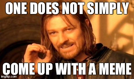 One Does Not Simply Meme | ONE DOES NOT SIMPLY COME UP WITH A MEME | image tagged in memes,one does not simply | made w/ Imgflip meme maker