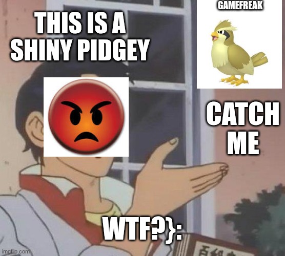 Any Shiny Hunt In Za | GAMEFREAK; THIS IS A SHINY PIDGEY; CATCH ME; WTF?}: | image tagged in memes,is this a pigeon | made w/ Imgflip meme maker