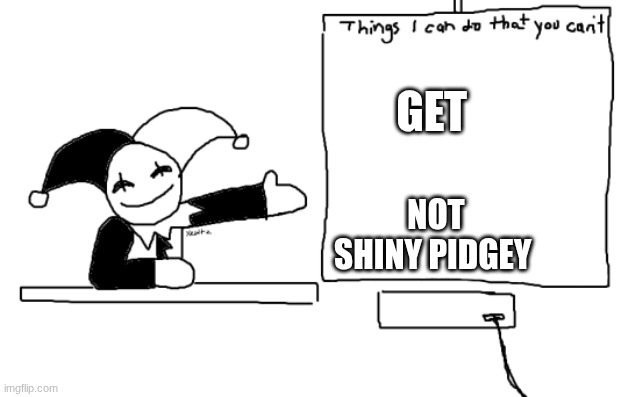 Shiny Hunting In Legends Z-A | GET; NOT SHINY PIDGEY | image tagged in all the things jevil is better at then u,pokemon | made w/ Imgflip meme maker