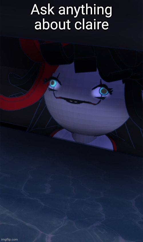 we all float down here | Ask anything about claire | image tagged in we all float down here | made w/ Imgflip meme maker