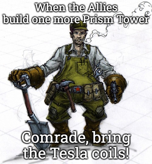 Slavic Combat engineer | When the Allies build one more Prism Tower; Comrade, bring the Tesla coils! | image tagged in slavic combat engineer,slavic battle,slavic lives matter | made w/ Imgflip meme maker