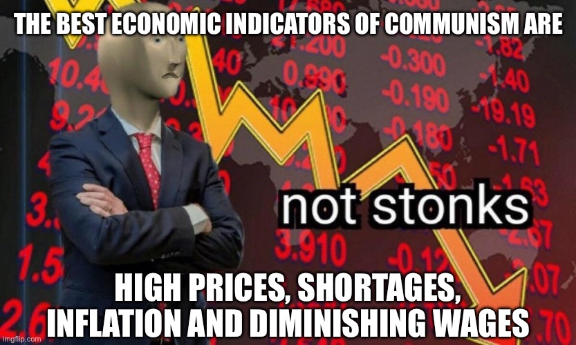 Not stonks | THE BEST ECONOMIC INDICATORS OF COMMUNISM ARE; HIGH PRICES, SHORTAGES, INFLATION AND DIMINISHING WAGES | image tagged in not stonks,communism,stupid liberals | made w/ Imgflip meme maker