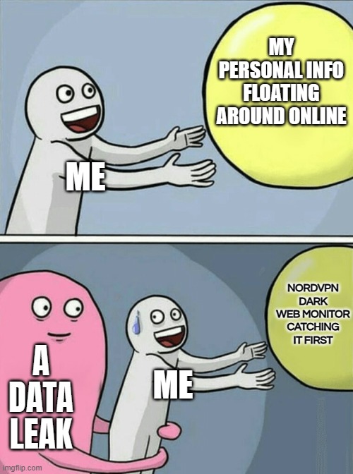 NORDVPN DARK WEB MONITOR ALERT | MY PERSONAL INFO FLOATING AROUND ONLINE; ME; NORDVPN DARK WEB MONITOR CATCHING IT FIRST; A DATA LEAK; ME | image tagged in memes,running away balloon,vpn,dark,leaks,hackers | made w/ Imgflip meme maker