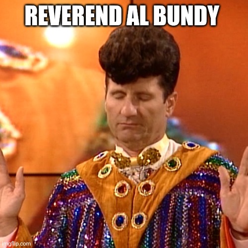 Reverend Al Bundy | REVEREND AL BUNDY | made w/ Imgflip meme maker