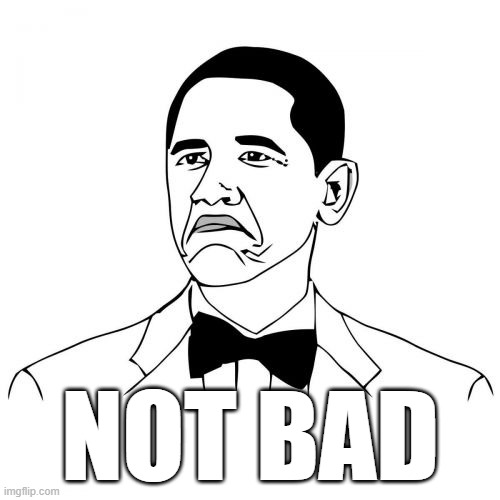 NOT BAD | image tagged in memes,not bad obama | made w/ Imgflip meme maker