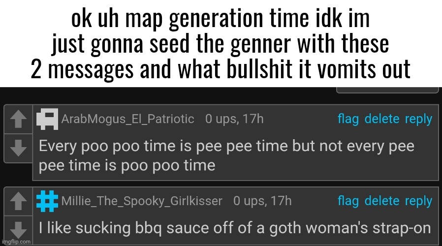 ok uh map generation time idk im just gonna seed the genner with these 2 messages and what bullshit it vomits out | made w/ Imgflip meme maker