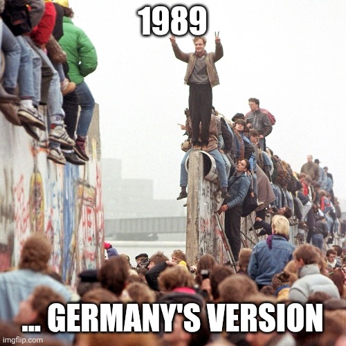 Berlin Wall Fallen | 1989; ... GERMANY'S VERSION | image tagged in berlin wall fallen | made w/ Imgflip meme maker