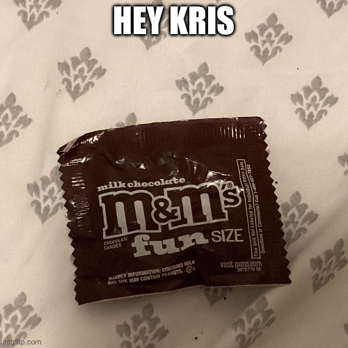 Mnms for ya | HEY KRIS | made w/ Imgflip meme maker