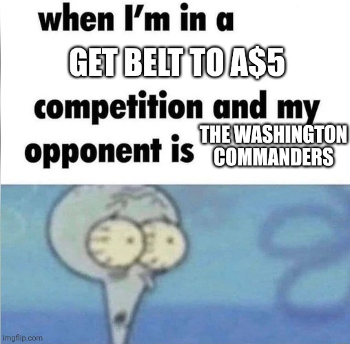 Sport | GET BELT TO A$5; THE WASHINGTON COMMANDERS | image tagged in whe i'm in a competition and my opponent is,football,nfl football,washington | made w/ Imgflip meme maker