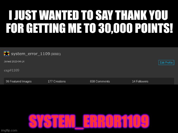 Thank you so much for 30k pts! | I JUST WANTED TO SAY THANK YOU 
FOR GETTING ME TO 30,000 POINTS! SYSTEM_ERROR1109 | image tagged in thank you | made w/ Imgflip meme maker