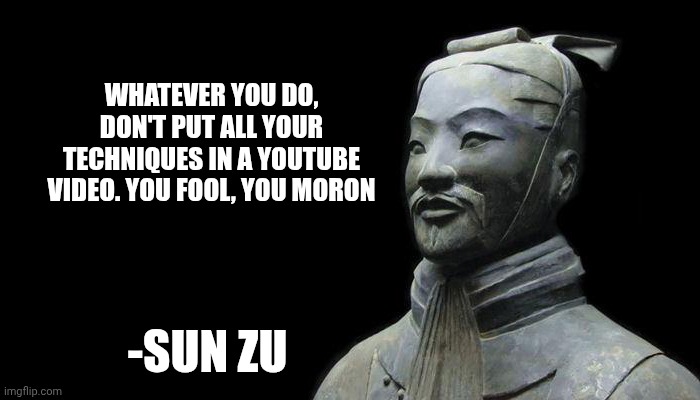 Technoblade | WHATEVER YOU DO, DON'T PUT ALL YOUR TECHNIQUES IN A YOUTUBE VIDEO. YOU FOOL, YOU MORON; -SUN ZU | image tagged in sun zu | made w/ Imgflip meme maker