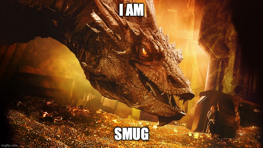 smaug | I AM; SMUG | image tagged in smaug | made w/ Imgflip meme maker