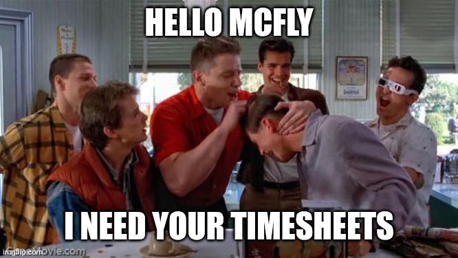 Hello McFly I need your timesheets | HELLO MCFLY; I NEED YOUR TIMESHEETS | image tagged in hello mcfly | made w/ Imgflip meme maker