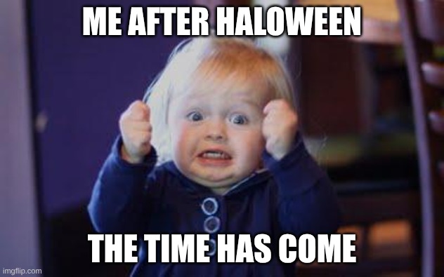 excited kid | ME AFTER HALOWEEN; THE TIME HAS COME | image tagged in excited kid | made w/ Imgflip meme maker