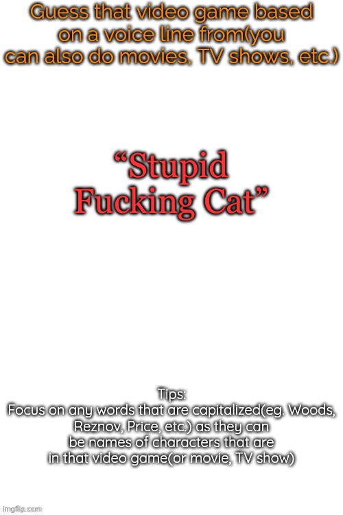 Guess that video game based on a voice line from it | “Stupid Fucking Cat” | image tagged in guess that video game based on a voice line from it | made w/ Imgflip meme maker