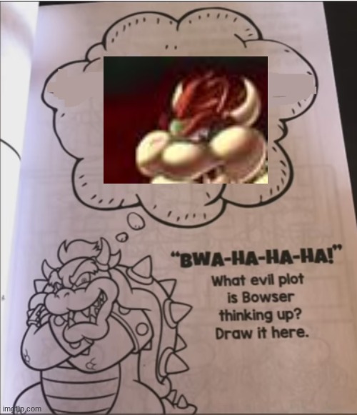 bowser evil plot | image tagged in bowser evil plot | made w/ Imgflip meme maker