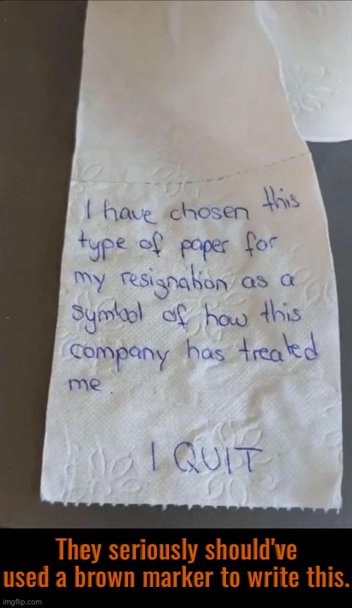 A Brown Marker | They seriously should've used a brown marker to write this. | image tagged in poop,funny memes,i quit,symbolism,toilet paper,jobs | made w/ Imgflip meme maker