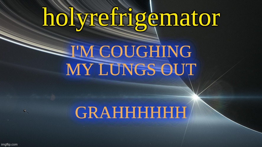 HolyRefrigemator temp 2 | I'M COUGHING MY LUNGS OUT; GRAHHHHHH | image tagged in holyrefrigemator temp 2 | made w/ Imgflip meme maker