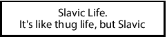 Slavic Life. It's like thug life, but Slavic Blank Meme Template