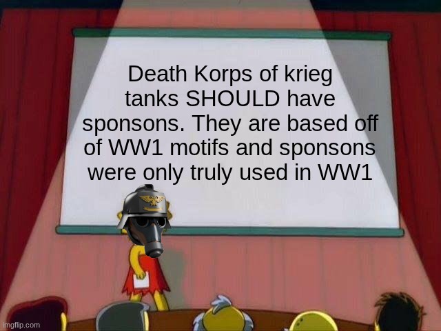 DKoK Tanks | Death Korps of krieg tanks SHOULD have sponsons. They are based off of WW1 motifs and sponsons were only truly used in WW1 | image tagged in lisa simpson's presentation,dkok,death korps of krieg,wh40k | made w/ Imgflip meme maker