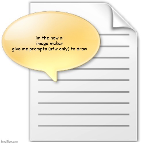 tgwesdfx | im the new ai image maker
give me prompts (sfw only) to draw | image tagged in tgwesdfx | made w/ Imgflip meme maker