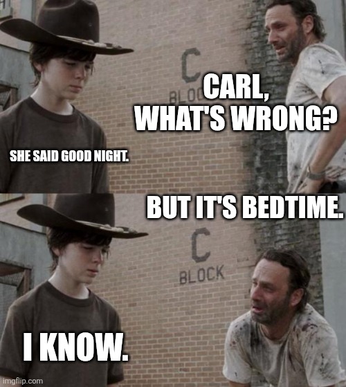 Good night. | CARL, WHAT'S WRONG? SHE SAID GOOD NIGHT. BUT IT'S BEDTIME. I KNOW. | image tagged in memes,rick and carl | made w/ Imgflip meme maker