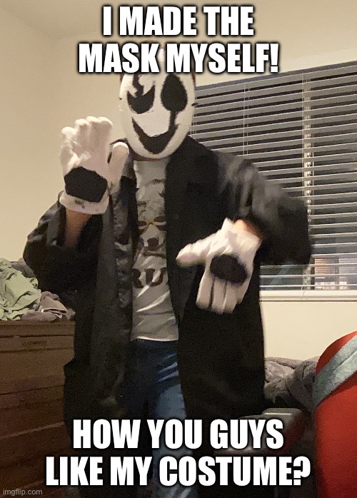 It took a week to make it! Sorry I’m a little late btw. | I MADE THE MASK MYSELF! HOW YOU GUYS LIKE MY COSTUME? | image tagged in gaster,costume | made w/ Imgflip meme maker
