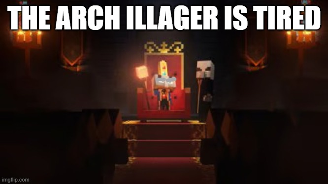 Arch Illager | THE ARCH ILLAGER IS TIRED | image tagged in arch illager | made w/ Imgflip meme maker