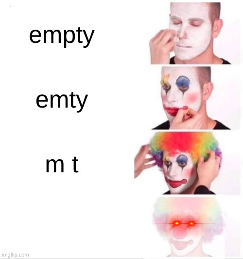 Clown Applying Makeup | empty; emty; m t | image tagged in memes,clown applying makeup | made w/ Imgflip meme maker