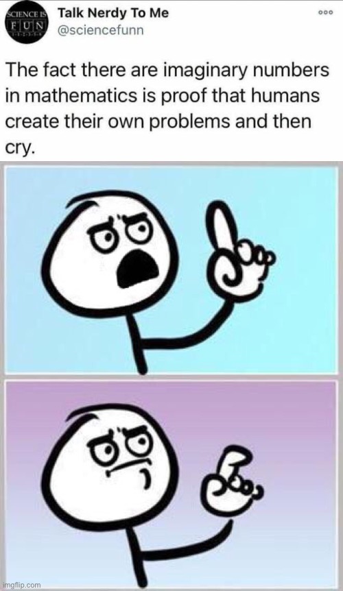 It’s all made up | image tagged in wait what,maths,mathematics,problems | made w/ Imgflip meme maker