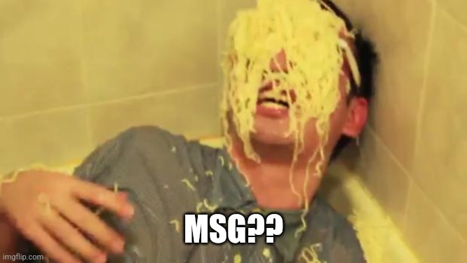 MSG?? | image tagged in filthy frank with ramen noodles on his face | made w/ Imgflip meme maker