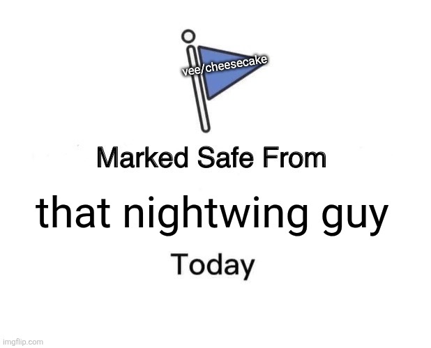 yeah hes obviously a toan alt theres not a doubt in my mind. im gonna down vote all his comments that arent normal | vee/cheesecake; that nightwing guy | image tagged in memes,marked safe from | made w/ Imgflip meme maker