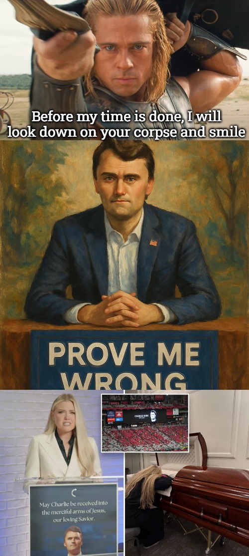 Achilles | Before my time is done, I will look down on your corpse and smile | image tagged in slavic achilles,charlie kirk sitting at his booth prove me wrong | made w/ Imgflip meme maker