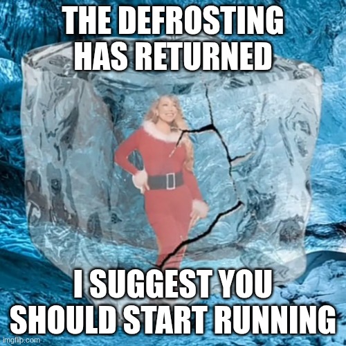Repost if you like goth femboys in any way (including pletonically) | THE DEFROSTING HAS RETURNED; I SUGGEST YOU SHOULD START RUNNING | image tagged in mariah defrosting | made w/ Imgflip meme maker