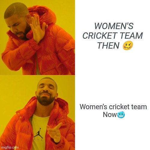 Drake Hotline Bling | WOMEN'S CRICKET TEAM 
 THEN 🥴; Women's cricket team 
Now🥶 | image tagged in memes,drake hotline bling | made w/ Imgflip meme maker