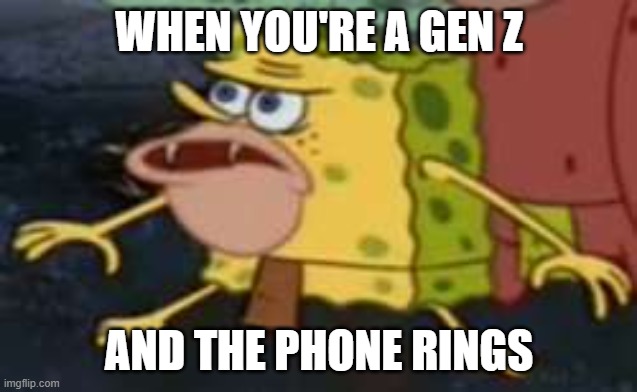 Spongegar | WHEN YOU'RE A GEN Z; AND THE PHONE RINGS | image tagged in memes,spongegar,gen z,gen z humor | made w/ Imgflip meme maker