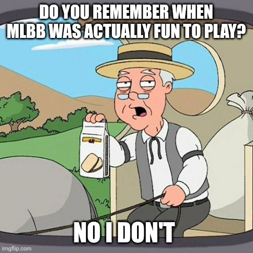 Pepperidge Farm Remembers | DO YOU REMEMBER WHEN MLBB WAS ACTUALLY FUN TO PLAY? NO I DON'T | image tagged in memes,pepperidge farm remembers | made w/ Imgflip meme maker