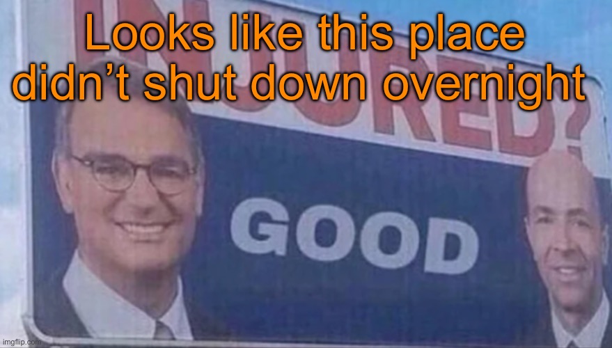 Injured Good announcement | Looks like this place didn’t shut down overnight | image tagged in injured good announcement | made w/ Imgflip meme maker