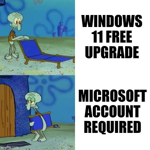 Squidward chair | WINDOWS 11 FREE UPGRADE; MICROSOFT ACCOUNT REQUIRED | image tagged in squidward chair,memes,microsoft,windows 11 | made w/ Imgflip meme maker