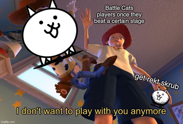 I don't want to play with you anymore | Battle Cats players once they beat a certain stage; get rekt skrub | image tagged in i don't want to play with you anymore,battle cats,memes,cats,so true | made w/ Imgflip meme maker