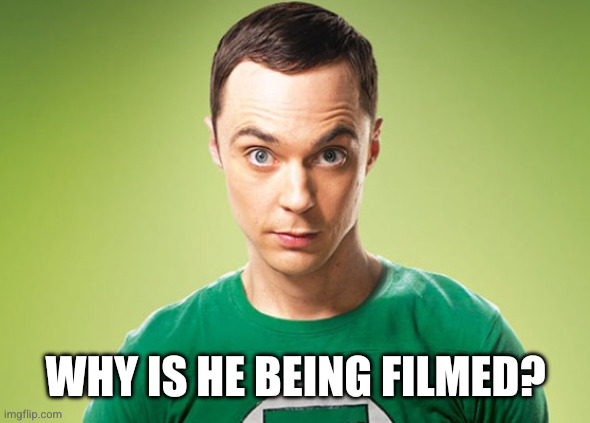 Sheldon Cooper | WHY IS HE BEING FILMED? | image tagged in sheldon cooper | made w/ Imgflip meme maker