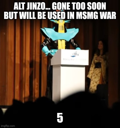 Jinzo Speech | ALT JINZO... GONE TOO SOON BUT WILL BE USED IN MSMG WAR 5 | image tagged in jinzo speech | made w/ Imgflip meme maker