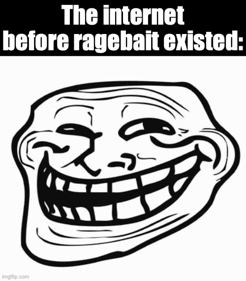 You've been trolled you should probably just fold when the only winning move is not to play | The internet before ragebait existed: | image tagged in trollface,memes,troll,troll face,internet troll | made w/ Imgflip meme maker