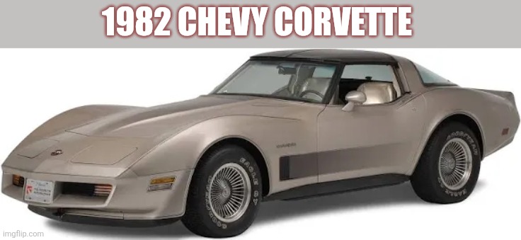 1982 Chevy Corvette | 1982 CHEVY CORVETTE | made w/ Imgflip meme maker