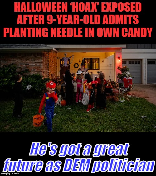 Maybe Speaker of House or President,  JUICE SMOLLET his hero | HALLOWEEN ‘HOAX’ EXPOSED AFTER 9-YEAR-OLD ADMITS PLANTING NEEDLE IN OWN CANDY; He's got a great future as DEM politician | made w/ Imgflip meme maker