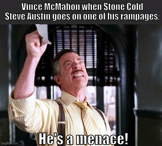 Stone Cold - the reason for Vince's many white hairs. | Vince McMahon when Stone Cold Steve Austin goes on one of his rampages:; He's a menace! | image tagged in pictures of spider-man,wwe,marvel | made w/ Imgflip meme maker