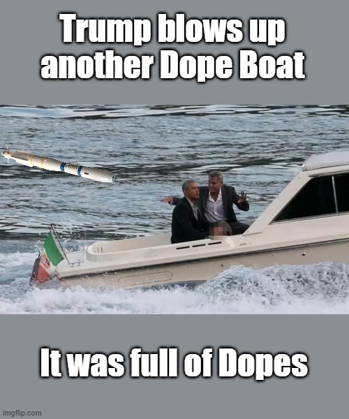 It's a joke, calm down... | Trump blows up another Dope Boat; It was full of Dopes | made w/ Imgflip meme maker